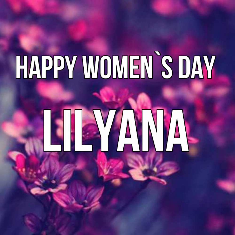 Greetings card с именем, Lilyana happy women`s day небольшие цветы 1 Greetings with text for free download 